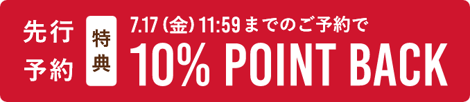 7月17日(金)11:59までのご予約で10%POINT BACK